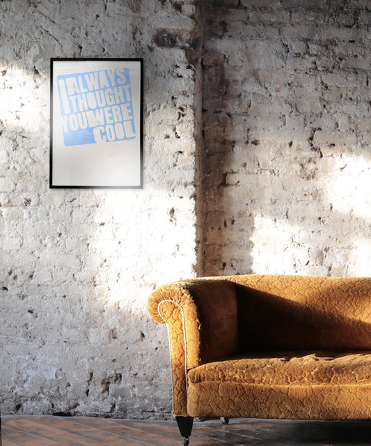 I Always Thought You were cool print